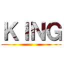 ＫＩＮＧ ()