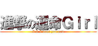 進撃の運命Ｇｉｒｌ (I I I want you now)