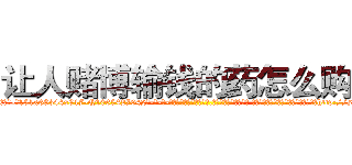 让人赌博输钱的药怎么购买 (让人赌博输钱的药怎么购买【电-话151x68344x817-Q1065427042元-吉-药-业】我们做的是长期生意,靠的是老客户长期支持 让人赌博输钱的药怎么购买在发表了一篇http://sngk.net/KbfaM5

参考消息网我们做的是长期生意,靠的是老客户长期支持也许我们早该意识到，就连鲍勃·霍斯金斯（金球奖戏剧类电影男主角 
)