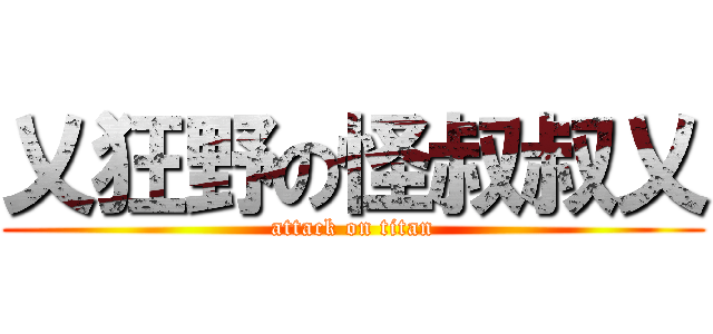 乂狂野の怪叔叔乂 (attack on titan)