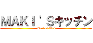 ＭＡＫＩ 'Ｓキッチン (attack on titan)