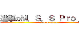 進撃のＭ．Ｓ．Ｓ Ｐｒｏｊｅｃｔ (attack on MSSP)