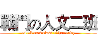 戰鬥の人文二班 (attack on 2 class of humanity)