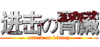进击の腎臟 (attack on kidney)