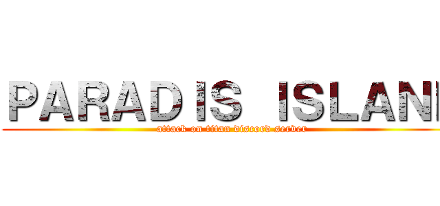 ＰＡＲＡＤＩＳ ＩＳＬＡＮＤ (attack on titan discord server)