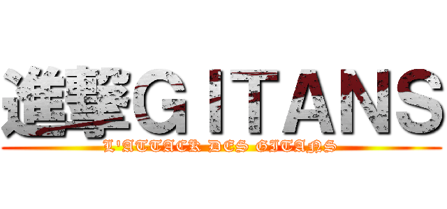 進撃ＧＩＴＡＮＳ (L'ATTACK DES GITANS)