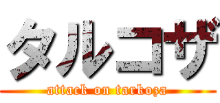 タルコザ (attack on tarkoza)