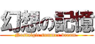 幻想の記憶 (Nostalgic summer dream.)