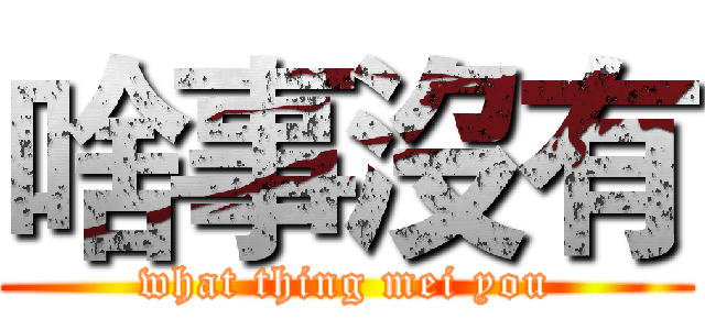 啥事沒有 (what thing mei you)