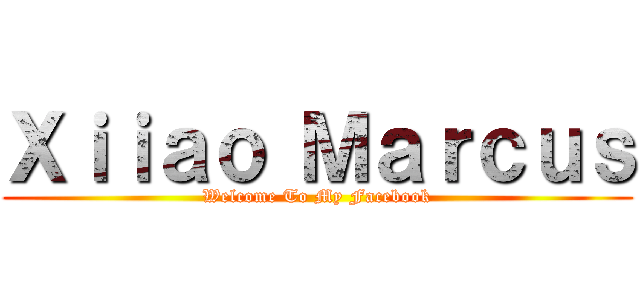 Ｘｉｉａｏ Ｍａｒｃｕｓ (Welcome To My Facebook)
