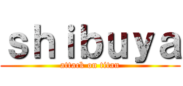 ｓｈｉｂｕｙａ (attack on titan)