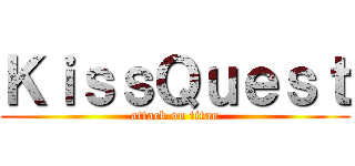 ＫｉｓｓＱｕｅｓｔ (attack on titan)