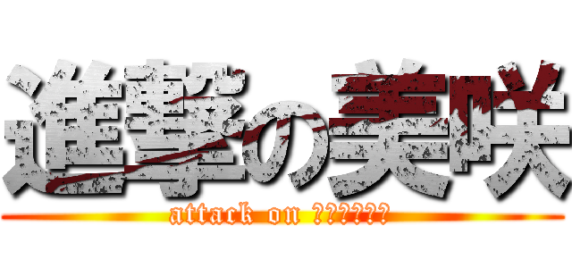 進撃の美咲 (attack on ミルサポート)