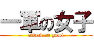 一軍の女子 (attack on gomi)