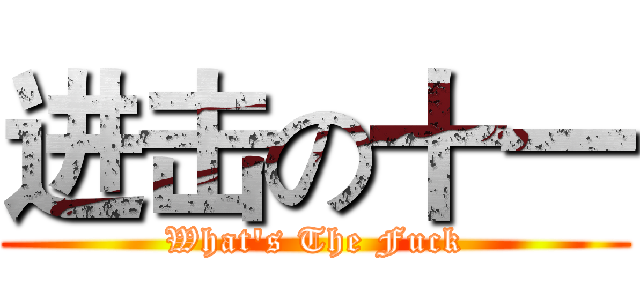进击の十一 (What's The Fuck)