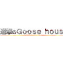 進撃のＧｏｏｓｅ ｈｏｕｓｅ (attack on goose house)