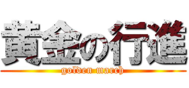 黄金の行進 (golden march)