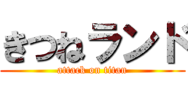 きつねランド (attack on titan)