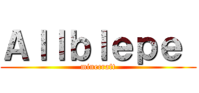 Ａｌｌｂｌｅｐｅ  (minecraft)
