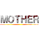 ＭＯＴＨＥＲ ()