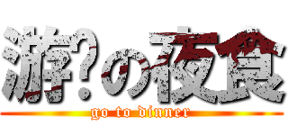 游擊の夜食 (go to dinner)