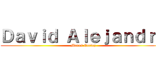 Ｄａｖｉｄ Ａｌｅｊａｎｄｒｏ (Mares Cortez)