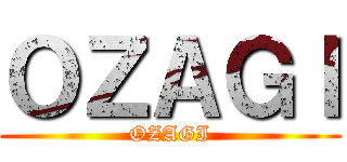 ＯＺＡＧＩ (OZAGI)