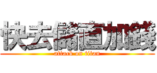 快去儲直加錢 (attack on titan)