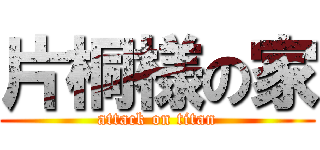 片桐様の家 (attack on titan)