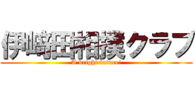伊﨑田相撲クラブ (A bright future!)