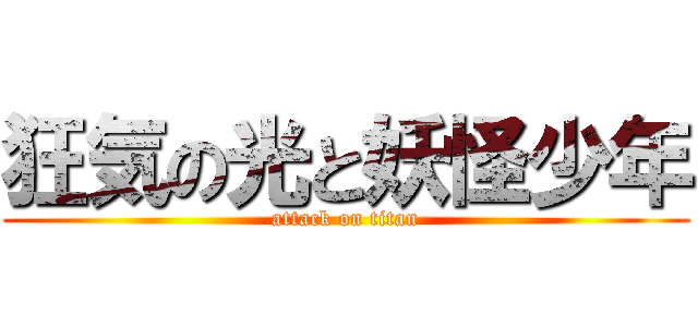 狂気の光と妖怪少年 (attack on titan)