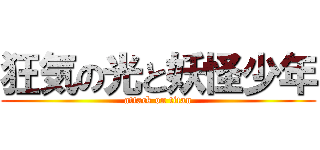 狂気の光と妖怪少年 (attack on titan)