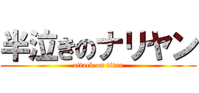 半泣きのナリヤン (attack on titan)