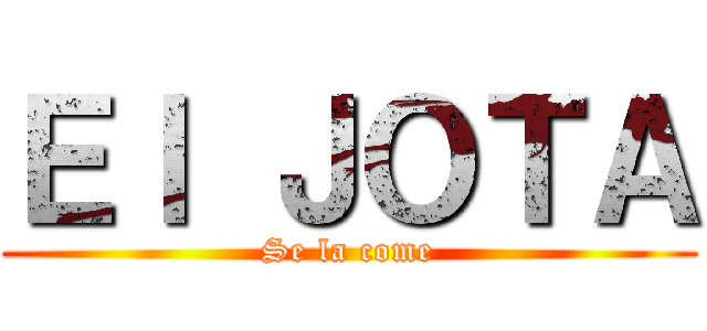Ｅｌ ＪＯＴＡ (Se la come)