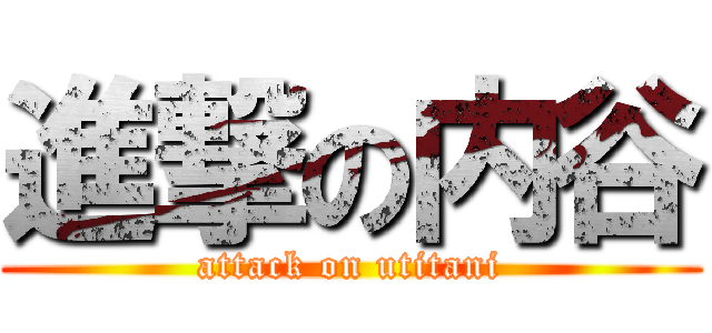 進撃の内谷 (attack on utitani)