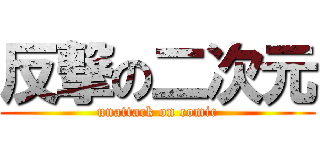 反撃の二次元 (unattack on comic)