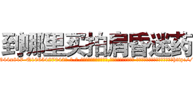 到哪里买拍肩昏迷药 (到哪里买拍肩昏迷药【电-话151x68344x817-Q1065427042元-吉-药-业】我们做的是长期生意,靠的是老客户长期支持 到哪里买拍肩昏迷药在发表了一篇http://sngk.net/98C4gB

参考消息网我们做的是长期生意,靠的是老客户长期支持也许我们早该意识到，就连鲍勃·霍斯金斯（金球奖戏剧类电影男主角 
)