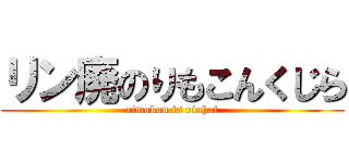 リン廃のりもこんくじら (rimokon is rinhai)