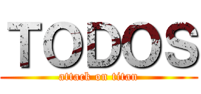 ＴＯＤＯＳ (attack on titan)