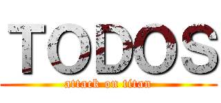 ＴＯＤＯＳ (attack on titan)