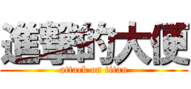 進撃的大便 (attack on titan)