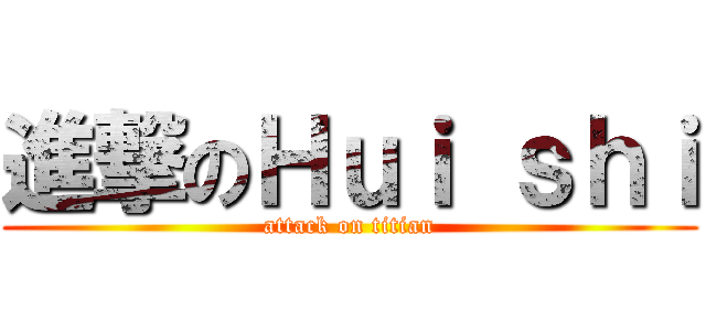 進撃のＨｕｉ ｓｈｉ (attack on titian)