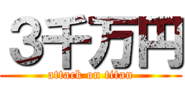 ３千万円 (attack on titan)