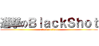 進撃のＢｌａｃｋＳｈｏｔ (attack on titan)