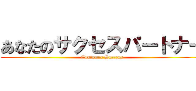 あなたのサクセスパートナー (Customer Success)