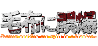 毛布に誤爆 (Ramen noodles are spilt in a blanket.)