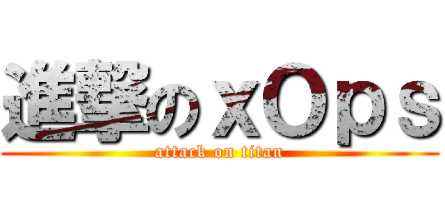 進撃のｘＯｐｓ (attack on titan)