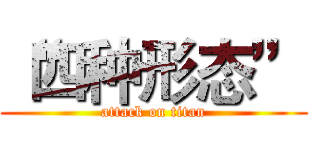 “四种形态” (attack on titan)