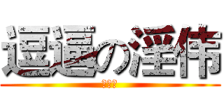 逗逼の淫伟 (逗逼王)