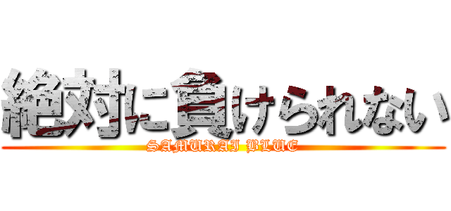 絶対に負けられない (SAMURAI BLUE)